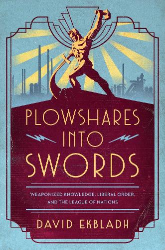 Бумажная книга «Plowshares into Swords: Weaponized Knowledge, Liberal Order, and the League of Nations», автор Дэвид Экбладх - фото №1