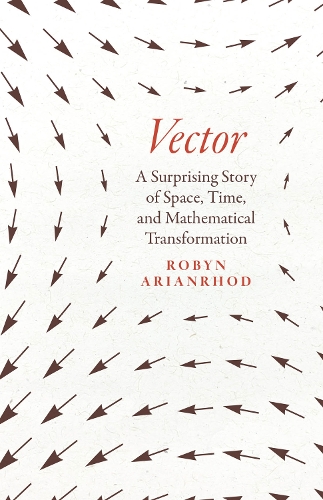 [object Object] «Vector: A Surprising Story of Space, Time, and Mathematical Transformation», автор Робин Арианрод - фото №1