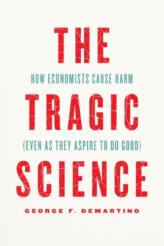Бумажная книга «The Tragic Science: How Economists Cause Harm (Even as They Aspire to Do Good)», автор Джордж Ф. Демартино - фото №1