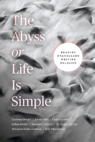 Бумажная книга «The Abyss or Life Is Simple: Reading Knausgaard Writing Religion», авторов Кортни Бендер, Эрик Торстенсен, Ханна К. Гарви, Джереми Байлз, Джошуа Даблер, Лиан Карлсон, M. Купер Харрисс, Виннифред Фаллерс Салливан - фото №1