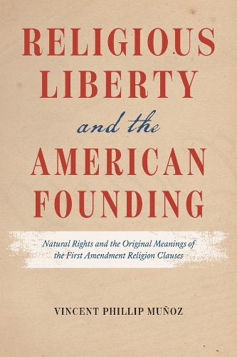 Бумажная книга «Religious Liberty and the American Founding: Natural Rights and the Original Meanings of the First Amendment Religion Clauses», автор Винсент Филлип Муньос - фото №1
