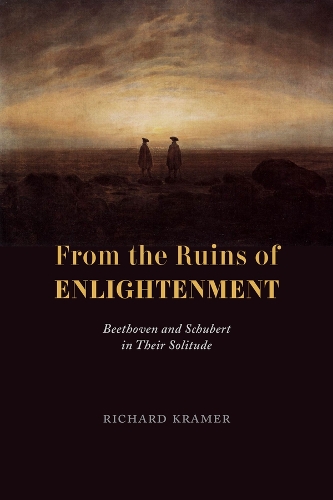 Паперова книга «From the Ruins of Enlightenment: Beethoven and Schubert in Their Solitude», автор Річард Крамер - фото №1