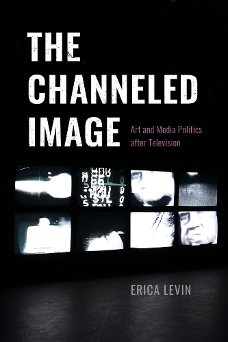 Паперова книга «The Channeled Image: Art and Media Politics after Television», автор Еріка Левін - фото №1