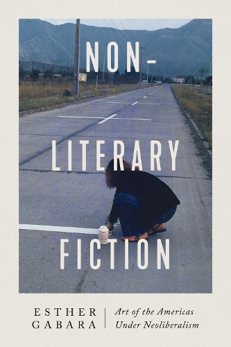 Бумажная книга «Non-literary Fiction: Art of the Americas under Neoliberalism», автор Эстер Габара - фото №1