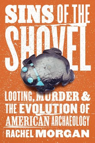 Бумажная книга «Sins of the Shovel: Looting, Murder, and the Evolution of American Archaeology», автор Рэйчел Морган - фото №1
