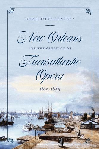 Бумажная книга «New Orleans and the Creation of Transatlantic Opera, 1819–1859», автор Шарлотта Бентли - фото №1