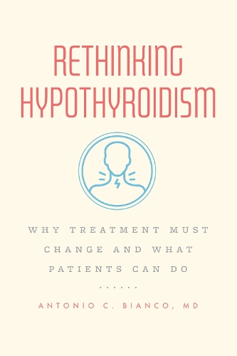 Бумажная книга «Rethinking Hypothyroidism: Why Treatment Must Change and What Patients Can Do», автор Антонио К. Бьянко - фото №1