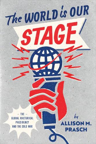 Бумажная книга «The World Is Our Stage: The Global Rhetorical Presidency and the Cold War», автор Эллисон М. Праш - фото №1