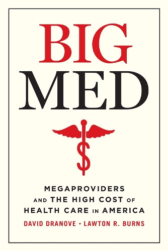 Бумажная книга «Big Med: Megaproviders and the High Cost of Health Care in America», авторов Дэвид Дранове, Лоутон Р. Бернс - фото №1