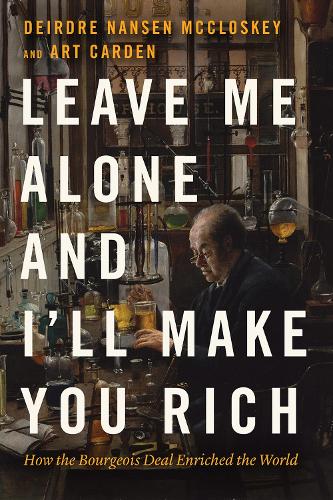 Бумажная книга «Leave Me Alone and I'll Make You Rich: How the Bourgeois Deal Enriched the World», авторов Арт Карден, Дейрдре Нансен Макклоски - фото №1