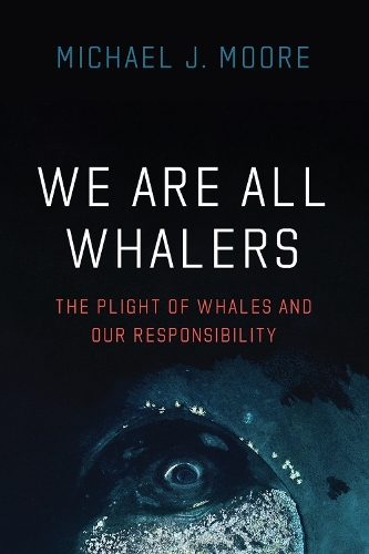 Бумажная книга «We Are All Whalers: The Plight of Whales and Our Responsibility», автор Майкл Дж. Мур - фото №1