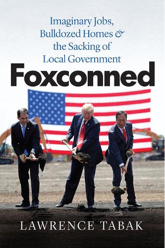 Бумажная книга «Foxconned: Imaginary Jobs, Bulldozed Homes, and the Sacking of Local Government», автор Лоуренс Табак - фото №1