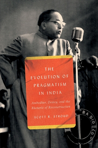 Бумажная книга «The Evolution of Pragmatism in India: Ambedkar, Dewey, and the Rhetoric of Reconstruction», автор Скотт Р. Страуд - фото №1
