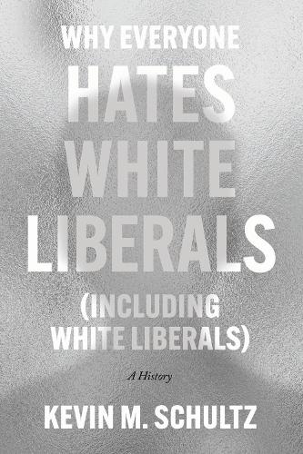 Бумажная книга «Why Everyone Hates White Liberals (Including White Liberals): A History», автор Кевин М. Шульц - фото №1