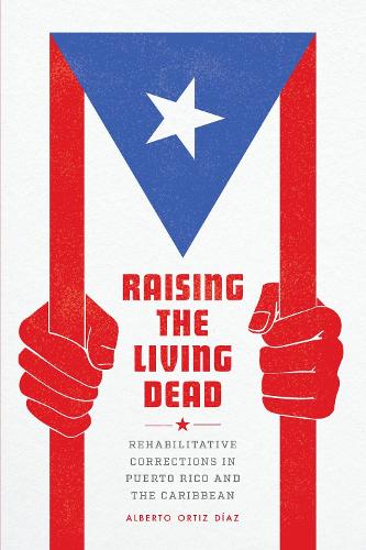 Бумажная книга «Raising the Living Dead: Rehabilitative Corrections in Puerto Rico and the Caribbean», автор Альберто Ортис Диас - фото №1
