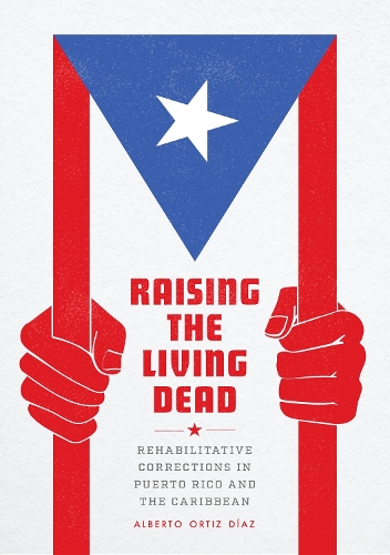 Бумажная книга «Raising the Living Dead: Rehabilitative Corrections in Puerto Rico and the Caribbean», автор Альберто Ортис Диас - фото №1