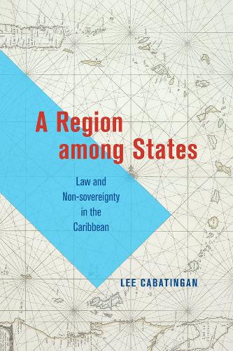 Бумажная книга «A Region among States: Law and Non-sovereignty in the Caribbean», автор Ли Кабатинген - фото №1