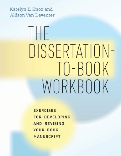 Бумажная книга «The Dissertation-to-Book Workbook: Exercises for Developing and Revising Your Book Manuscript», авторов Элисон Ван Девентер, Кейтилин Э. Нокс - фото №1