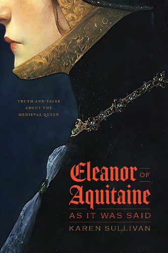 Бумажная книга «Eleanor of Aquitaine, as It Was Said: Truth and Tales about the Medieval Queen», автор Карен Салливан - фото №1