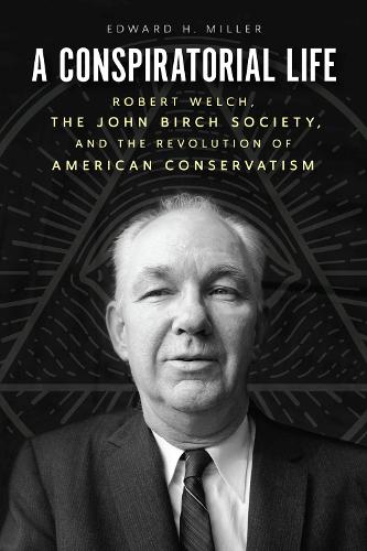 Бумажная книга «A Conspiratorial Life: Robert Welch, the John Birch Society, and the Revolution of American Conservatism», автор Эдвард Х. Миллер - фото №1