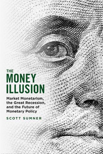 Бумажная книга «The Money Illusion: Market Monetarism, the Great Recession, and the Future of Monetary Policy», автор Скотт Самнер - фото №1