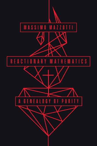 Бумажная книга «Reactionary Mathematics: A Genealogy of Purity», автор Массимо Маццотти - фото №1