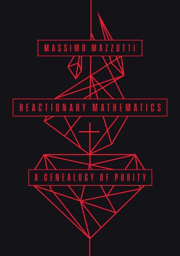 Бумажная книга «Reactionary Mathematics: A Genealogy of Purity», автор Массимо Маццотти - фото №1