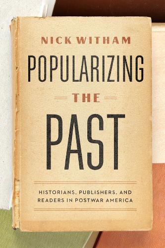 Бумажная книга «Popularizing the Past: Historians, Publishers, and Readers in Postwar America», автор Ник Уизам - фото №1