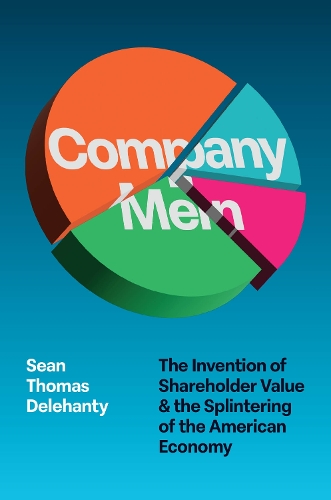 Паперова книга «Company Men: The Invention of Shareholder Value and the Splintering of the American Economy», автор Шон Делеханти - фото №1