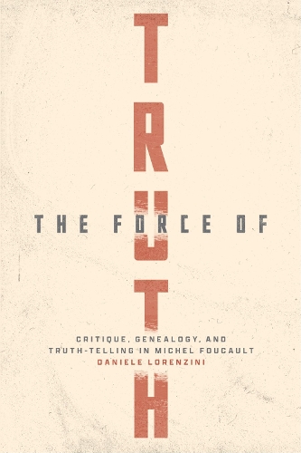 Бумажная книга «The Force of Truth: Critique, Genealogy, and Truth-Telling in Michel Foucault», автор Даниэле Лоренцини - фото №1