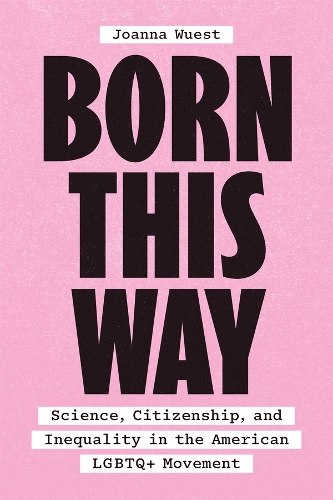 Паперова книга «Born This Way: Science, Citizenship, and Inequality in the American LGBTQ+ Movement», автор Джоанна Вуст - фото №1