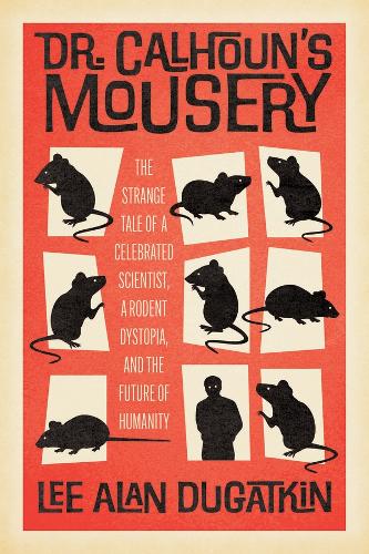 Paper book «Dr. Calhoun's Mousery: The Strange Tale of a Celebrated Scientist, a Rodent Dystopia, and the Future of Humanity», author Lee Alan Dugatkin - фото №1