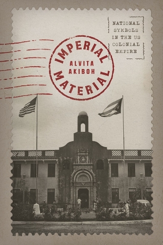 Паперова книга «Imperial Material: National Symbols in the US Colonial Empire», автор Альвіта Акібох - фото №1