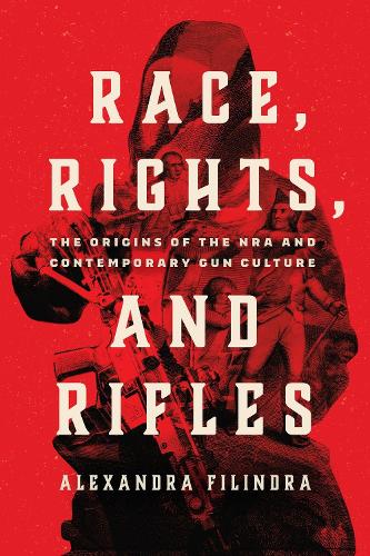 Паперова книга «Race, Rights, and Rifles: The Origins of the NRA and Contemporary Gun Culture», автор Александра Філіндра - фото №1