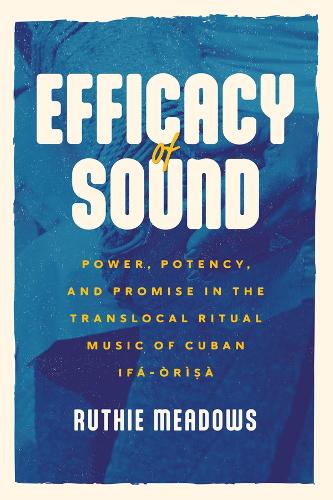 Paper book «Efficacy of Sound: Power, Potency, and Promise in the Translocal Ritual Music of Cuban Ifá-Òrìsà», author Ruthie Meadows - фото №1