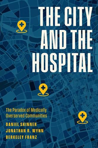 Бумажная книга «The City and the Hospital: The Paradox of Medically Overserved Communities», авторов Беркли Франц, Дэниел Скиннер, Джонатан Р. Уинн - фото №1