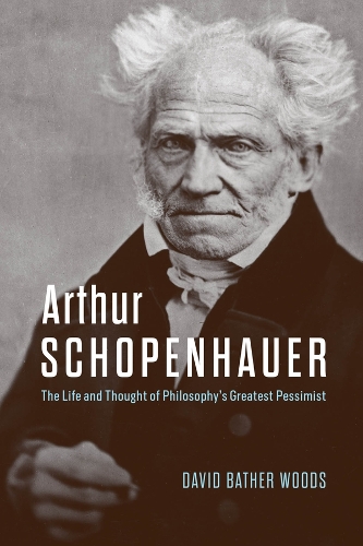 Бумажная книга «Arthur Schopenhauer: The Life and Thought of Philosophy’s Greatest Pessimist», автор Дэвид Батер Вудс - фото №1