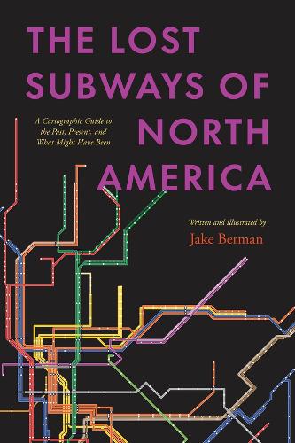 Бумажная книга «The Lost Subways of North America: A Cartographic Guide to the Past, Present, and What Might Have Been», автор Джейк Берман - фото №1