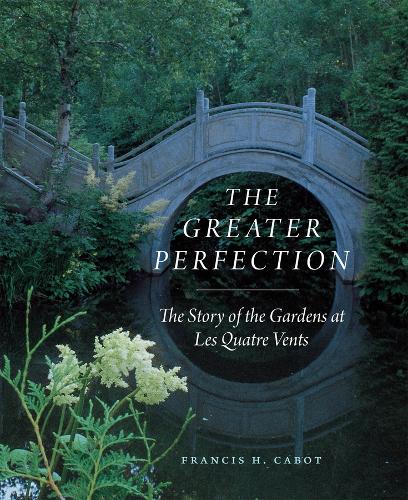 Бумажная книга «The Greater Perfection: The Story of the Gardens at Les Quatre Vents», автор Фрэнсис Х. Кэбот - фото №1
