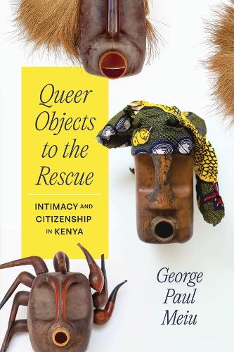 Бумажная книга «Queer Objects to the Rescue: Intimacy and Citizenship in Kenya», автор Джордж Пол Мейю - фото №1