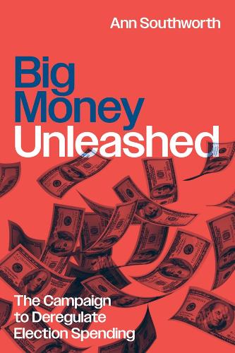 Бумажная книга «Big Money Unleashed: The Campaign to Deregulate Election Spending», автор Энн Саутворт - фото №1