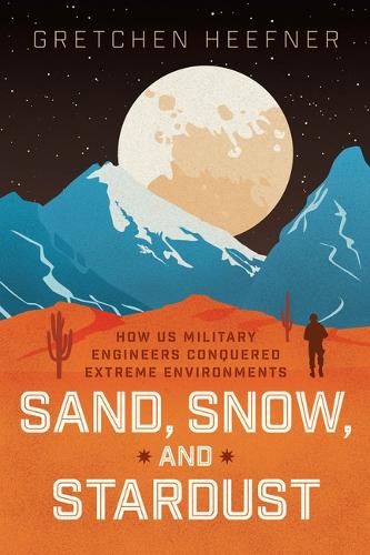 Бумажная книга «Sand, Snow, and Stardust: How US Military Engineers Conquered Extreme Environments», автор Гретхен Хифнер - фото №1