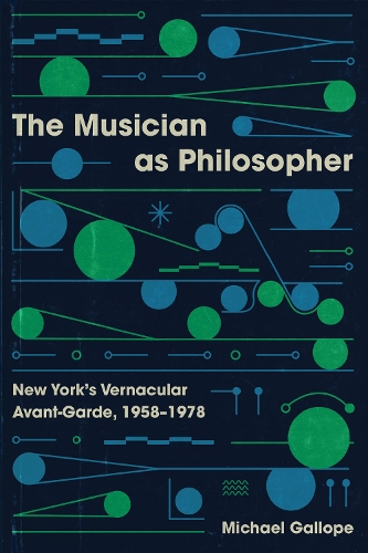 Паперова книга «The Musician as Philosopher: New York's Vernacular Avant-Garde, 1958–1978», автор Майкл Галлоп - фото №1