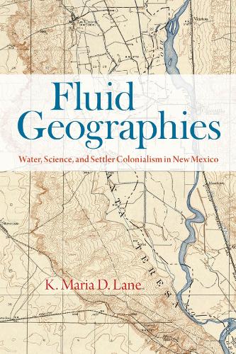 Паперова книга «Fluid Geographies: Water, Science, and Settler Colonialism in New Mexico», автор К. Марія Д. Лейн - фото №1