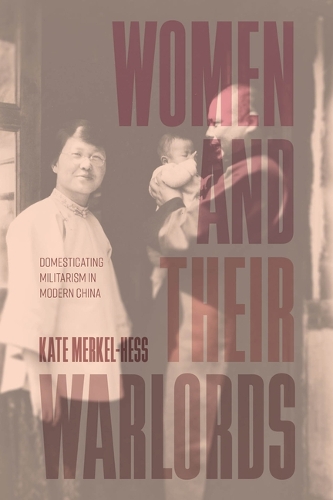 Паперова книга «Women and Their Warlords: Domesticating Militarism in Modern China», автор Кейт Меркель-Хесс - фото №1