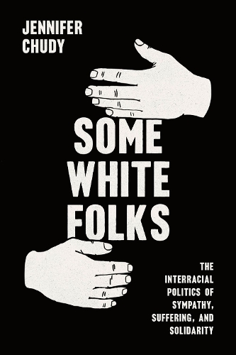 Бумажная книга «Some White Folks: The Interracial Politics of Sympathy, Suffering, and Solidarity», автор Дженнифер Чуди - фото №1