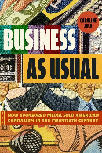 Бумажная книга «Business as Usual: How Sponsored Media Sold American Capitalism in the Twentieth Century», автор Каролина Джек - фото №1