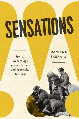 Бумажная книга «Sensations: French Archaeology between Science and Spectacle, 1890–1940», автор Дэниел Дж. Шерман - фото №1