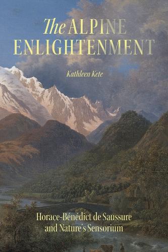 Бумажная книга «The Alpine Enlightenment: Horace-Bénédict de Saussure and Nature’s Sensorium», автор Кэтлин Кете - фото №1