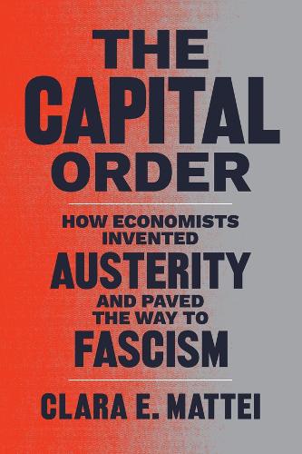 Бумажная книга «The Capital Order: How Economists Invented Austerity and Paved the Way to Fascism», автор Клара Э. Маттеи - фото №1